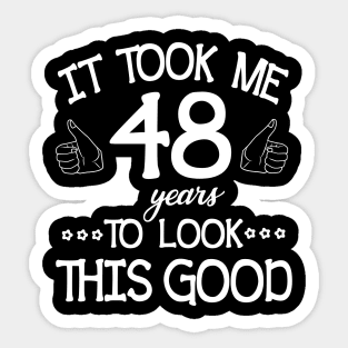 It Took Me 48 Years To Look This Good Happy Birthday To Me You Dad Mom Son Daughter Was Born In 1972 Sticker